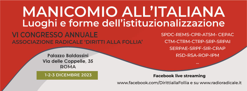 Comunicato stampa: VI CONGRESSO ANNUALE ASSOCIAZIONE RADICALE ‘DIRITTI ALLA FOLLIA’ MANICOMIO ALL’ITALIANA Luoghi e forme dell’istituzionalizzazione
